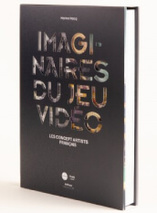 Imaginaires du jeu vidéo : Les concept artistes français - Edition first print